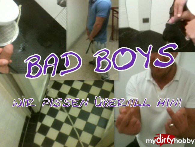 BAD BOYS - WIR PISSEN ÜBERALL HIN!